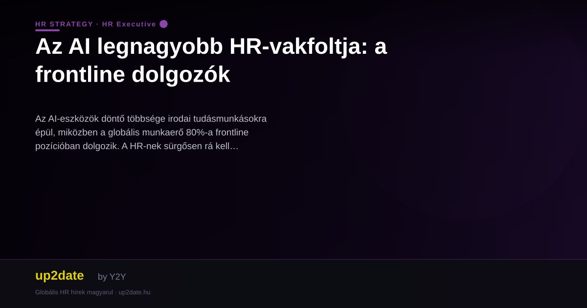 Az AI legnagyobb HR-vakfoltja: a frontline dolgozók