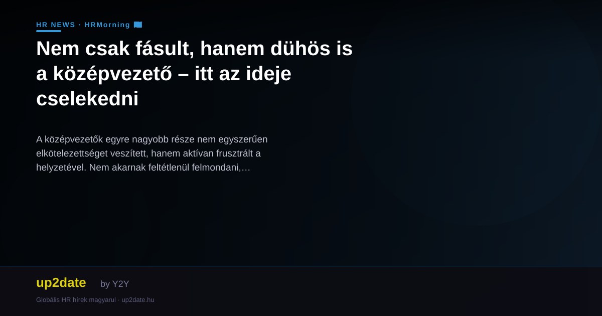 Nem csak fásult, hanem dühös is a középvezető – itt az ideje cselekedni