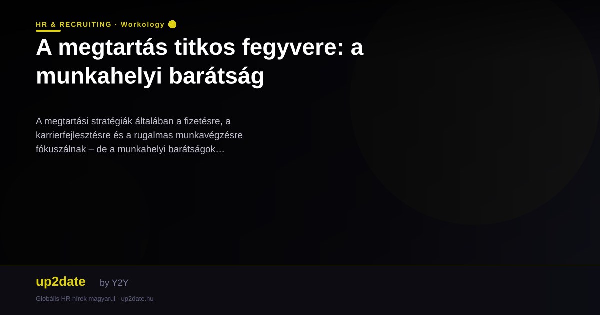 A megtartás titkos fegyvere: a munkahelyi barátság