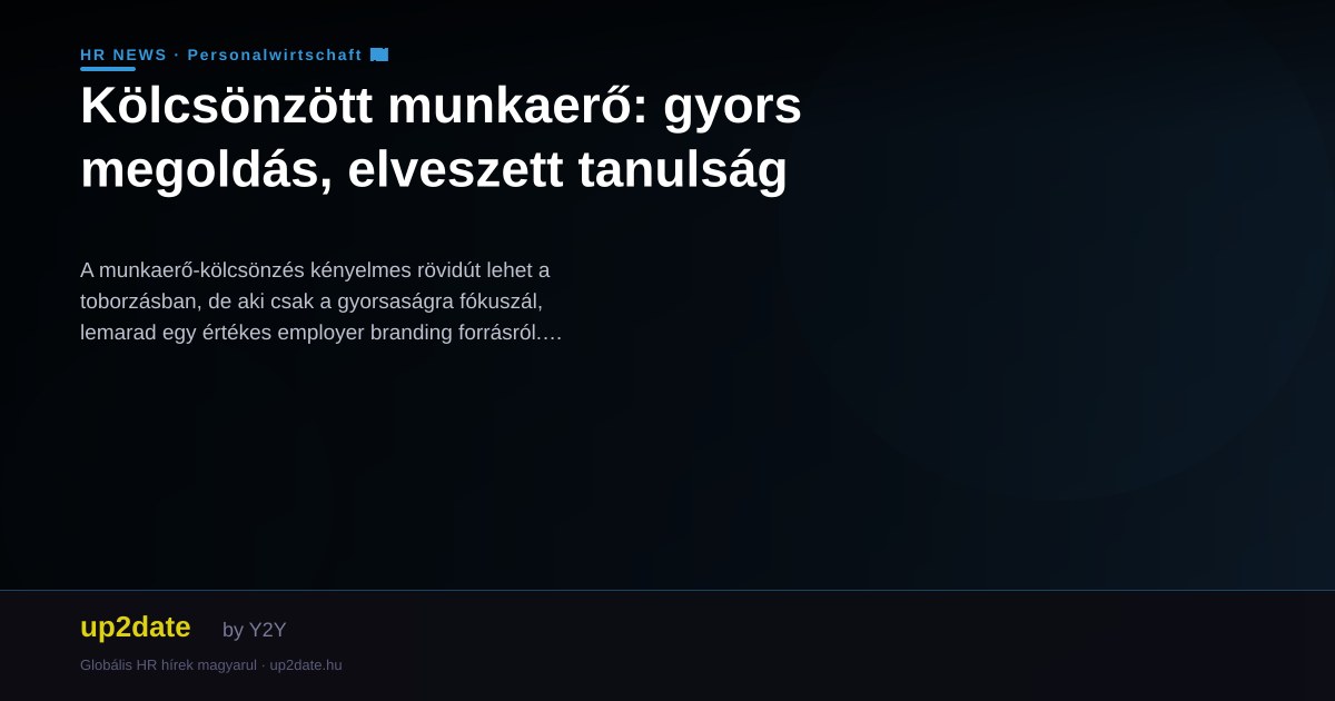 Kölcsönzött munkaerő: gyors megoldás, elveszett tanulság