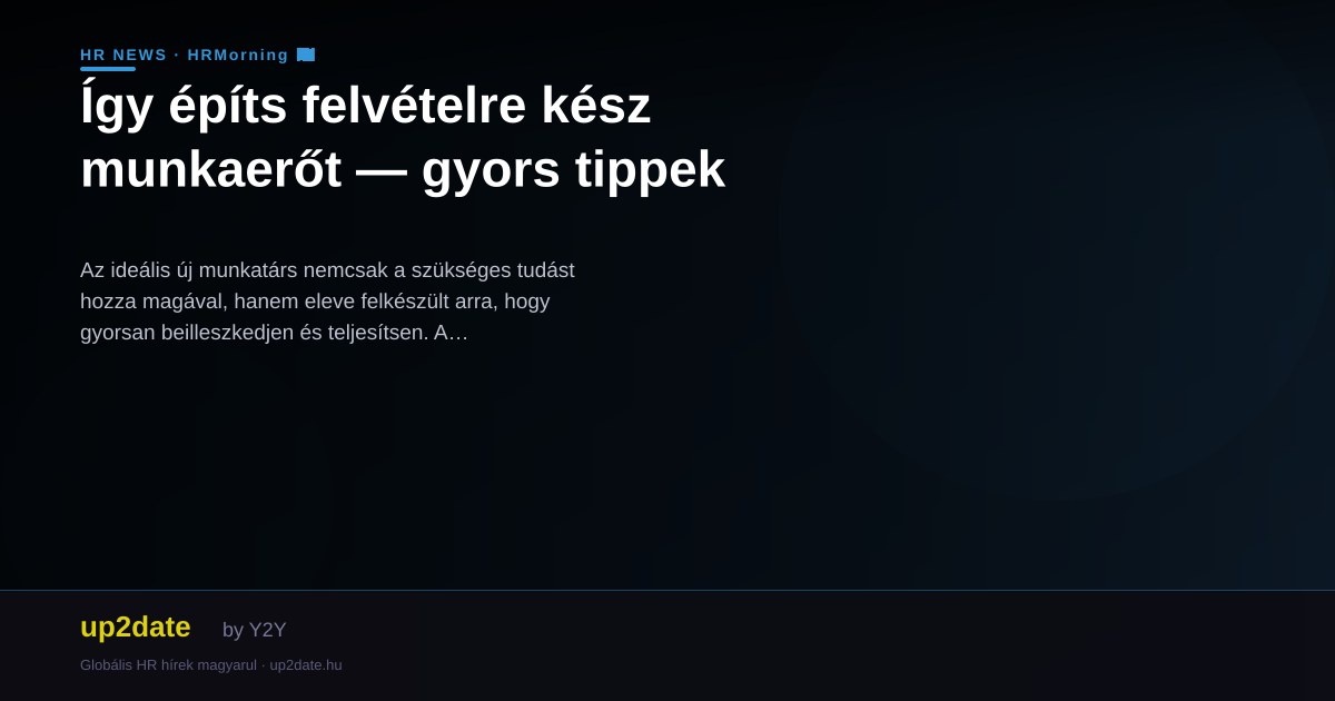 Így építs felvételre kész munkaerőt — gyors tippek