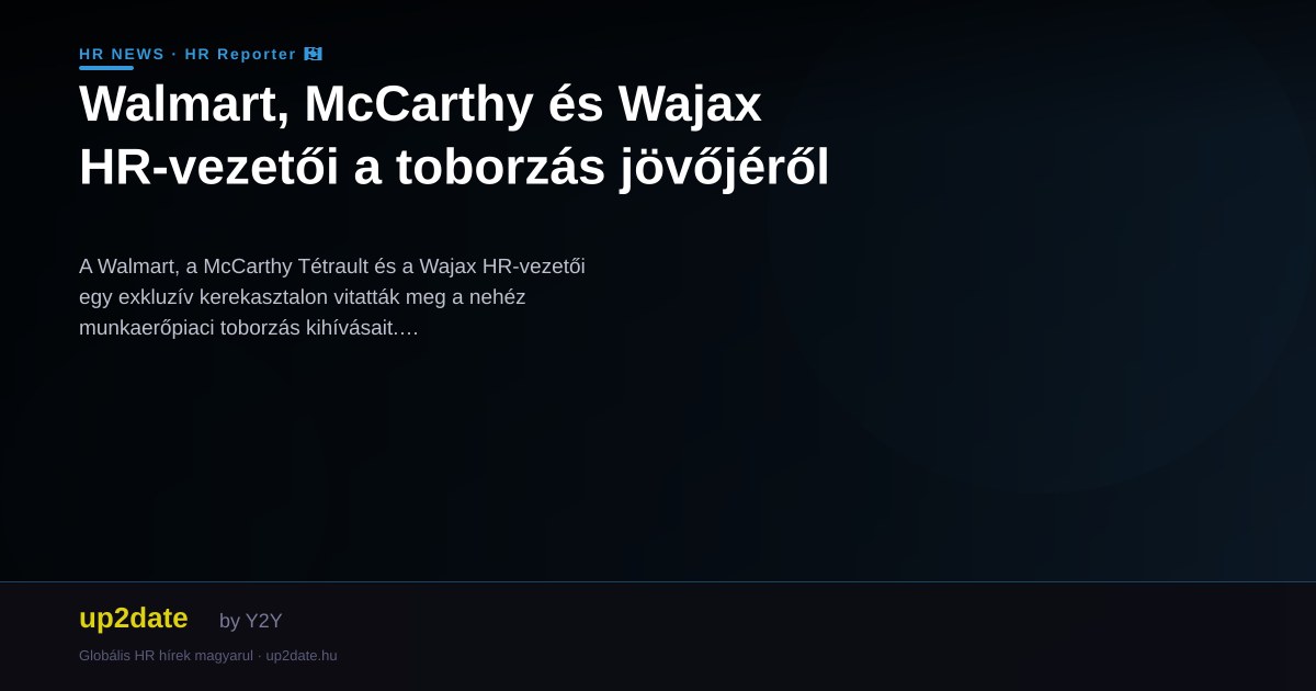 Walmart, McCarthy és Wajax HR-vezetői a toborzás jövőjéről