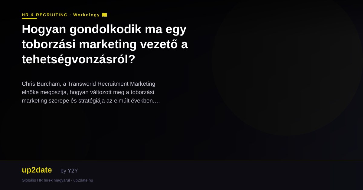 Hogyan gondolkodik ma egy toborzási marketing vezető a tehetségvonzásról?