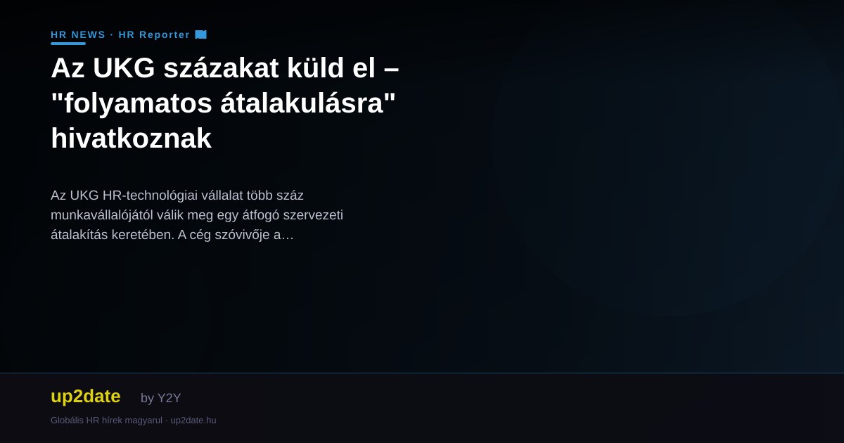 Az UKG százakat küld el – "folyamatos átalakulásra" hivatkoznak