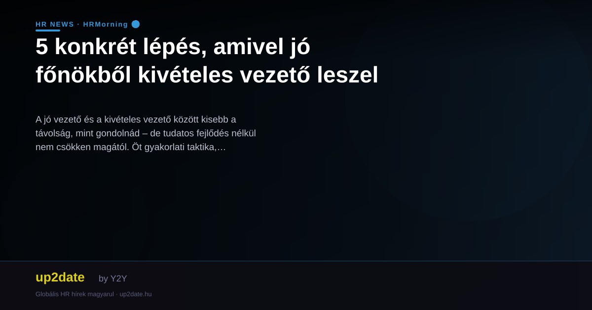 5 konkrét lépés, amivel jó főnökből kivételes vezető leszel