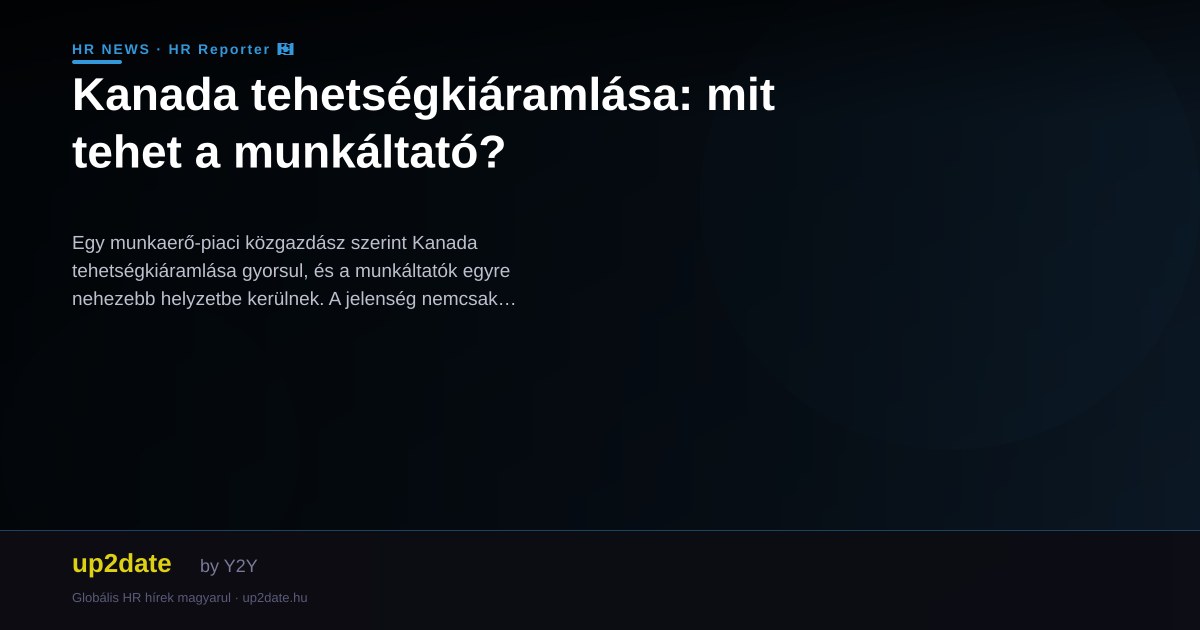 Kanada tehetségkiáramlása: mit tehet a munkáltató?