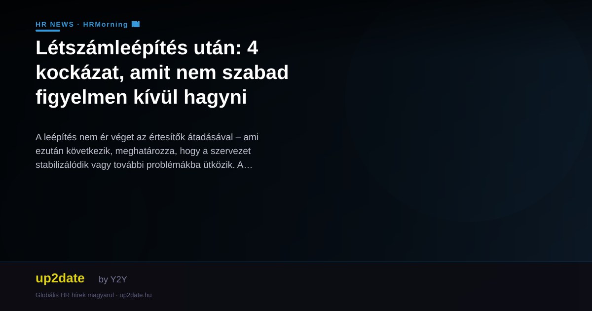 Létszámleépítés után: 4 kockázat, amit nem szabad figyelmen kívül hagyni
