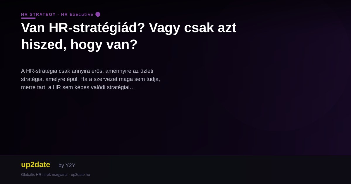 Van HR-stratégiád? Vagy csak azt hiszed, hogy van?