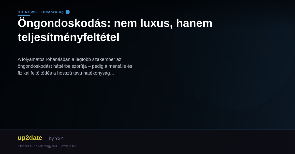 Öngondoskodás: nem luxus, hanem teljesítményfeltétel