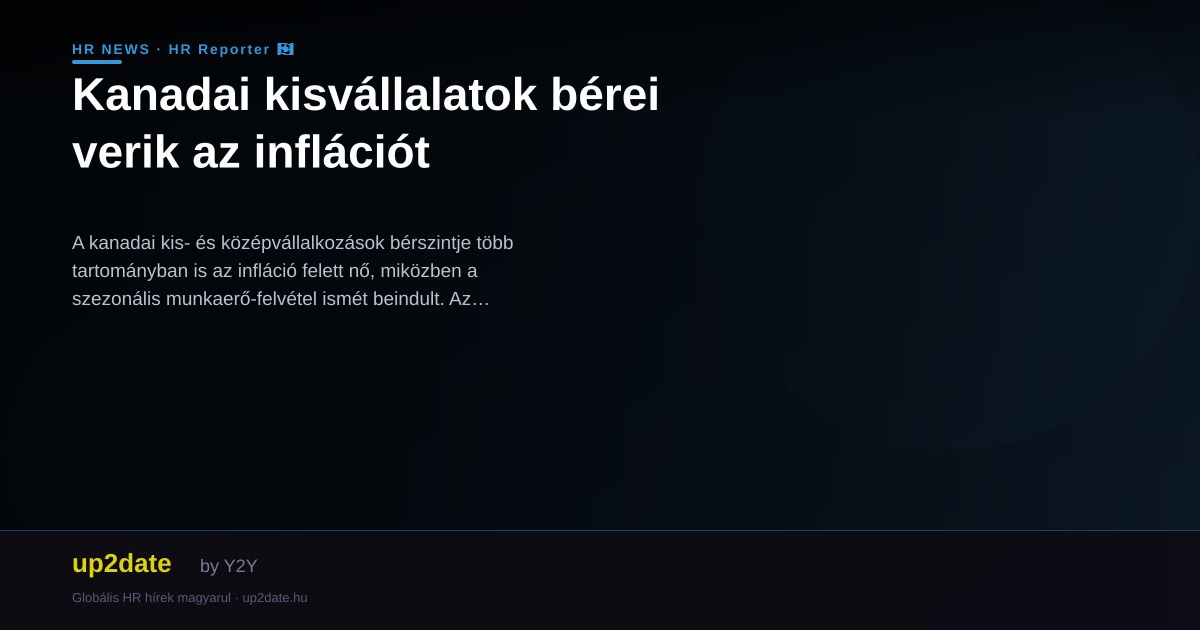Kanadai kisvállalatok bérei verik az inflációt