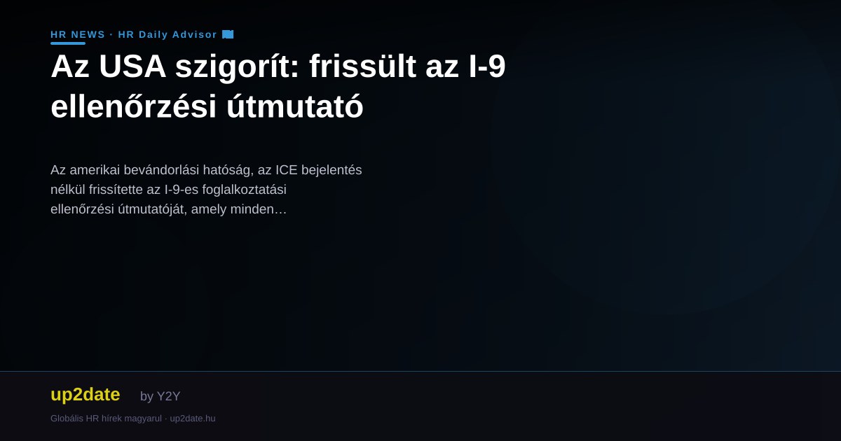 Az USA szigorít: frissült az I-9 ellenőrzési útmutató