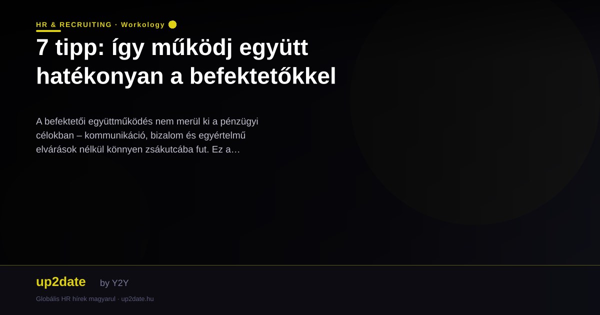 7 tipp: így működj együtt hatékonyan a befektetőkkel