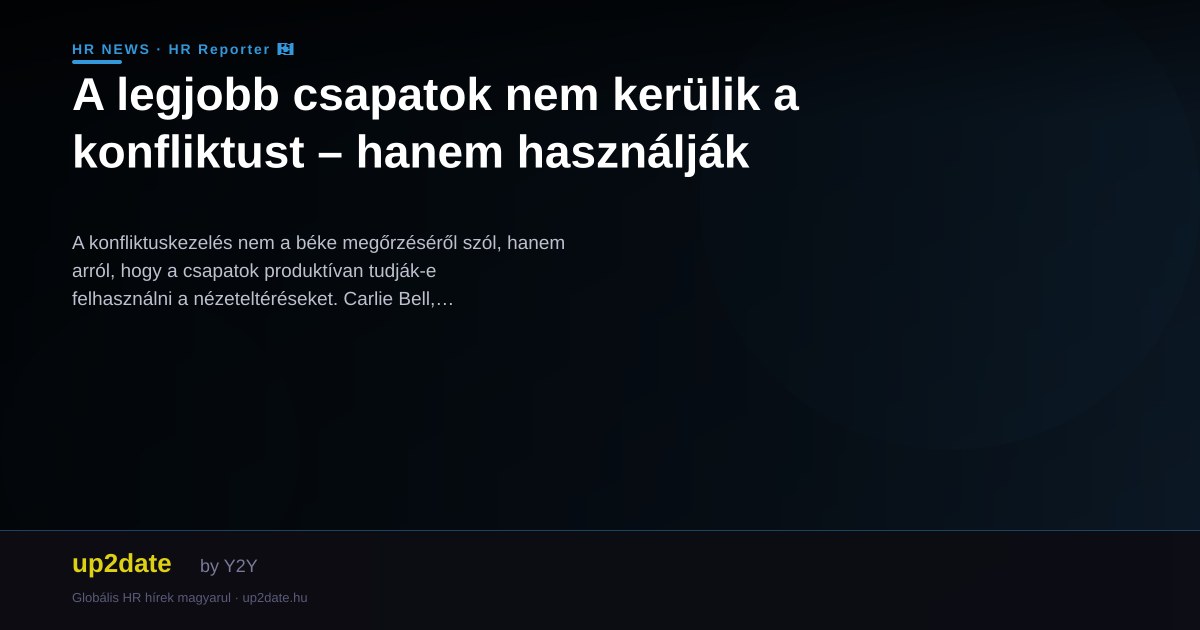 A legjobb csapatok nem kerülik a konfliktust – hanem használják