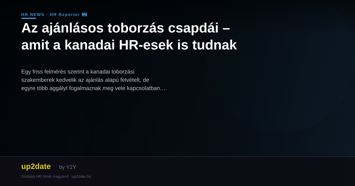 Az ajánlásos toborzás csapdái – amit a kanadai HR-esek is tudnak