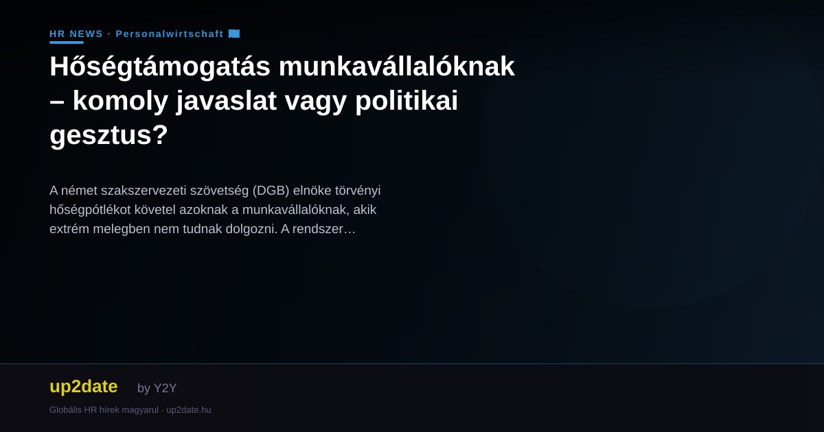 Hőségtámogatás munkavállalóknak – komoly javaslat vagy politikai gesztus?