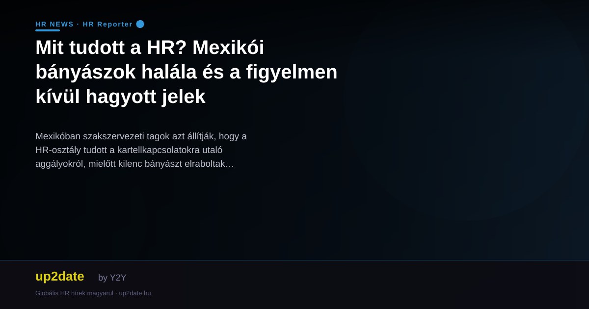 Mit tudott a HR? Mexikói bányászok halála és a figyelmen kívül hagyott jelek