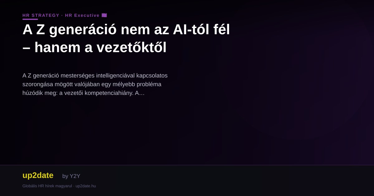 A Z generáció nem az AI-tól fél – hanem a vezetőktől
