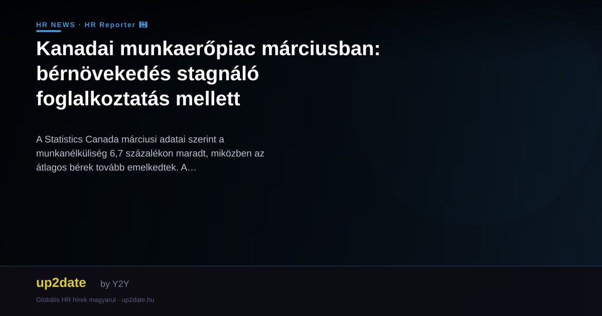 Kanadai munkaerőpiac márciusban: bérnövekedés stagnáló foglalkoztatás mellett